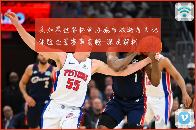 美加墨世界杯举办城市旅游与文化体验全景赛事前瞻-深度解析