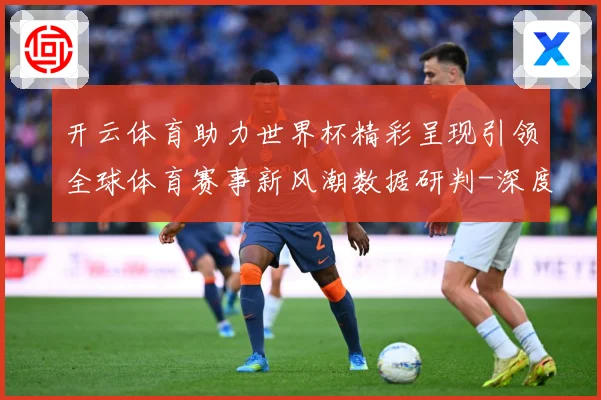 开云体育助力世界杯精彩呈现引领全球体育赛事新风潮数据研判-深度解析