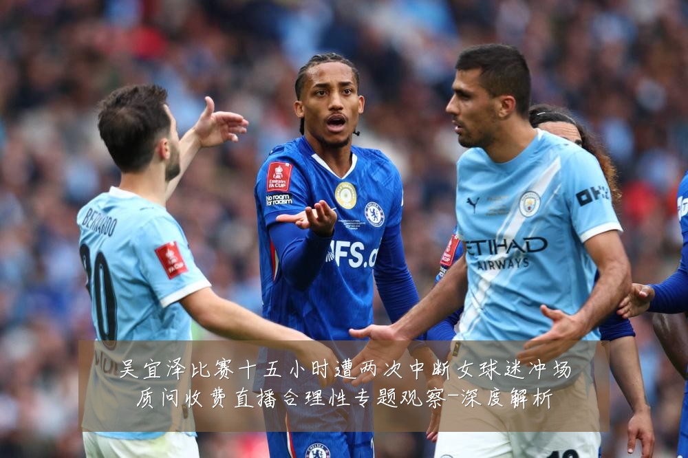 吴宜泽比赛十五小时遭两次中断女球迷冲场质问收费直播合理性专题观察-深度解析